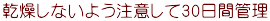 乾燥しないよう注意して30日間管理